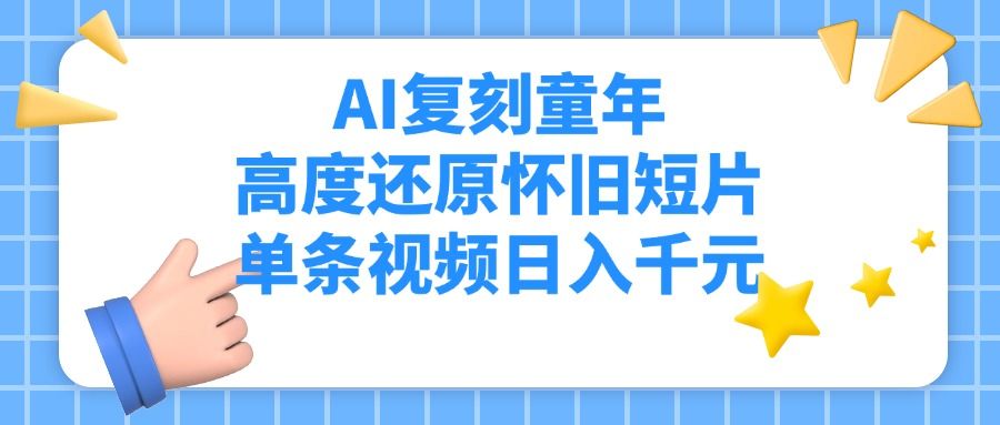 AI复刻童年，高度还原怀旧短片，单条视频日入千元-文三轻创资料网