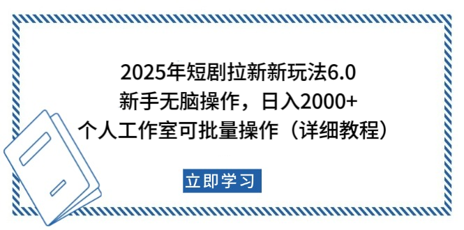 2025年短剧拉新新玩法，新手日入2000+，个人工作室可批量做【详细教程】-文三轻创资料网