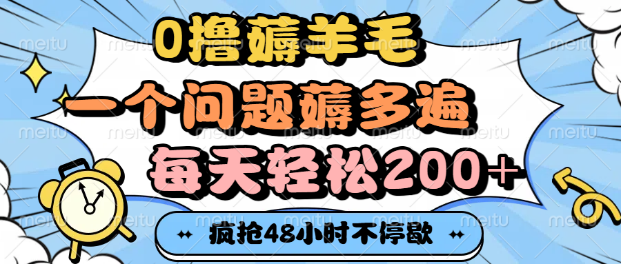 0撸薅羊毛,一个问题薅多遍,每天轻松200+-文三轻创资料网