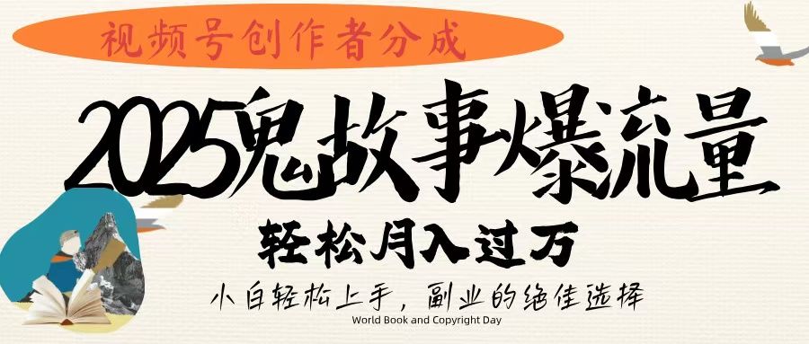 视频号创作者分成,2025年鬼故事爆流量,小白轻松上手,副业的绝佳选择,轻松月入过万-文三轻创资料网