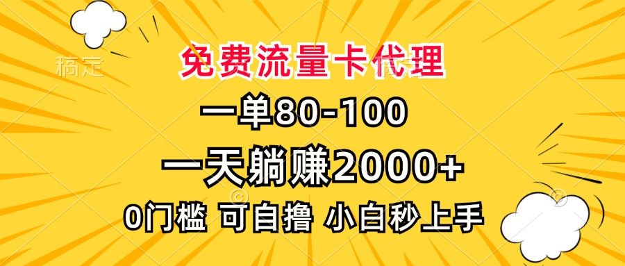 一单80，免费流量卡代理，0门槛，小白也能轻松上手，一天躺赚2000+-文三轻创资料网