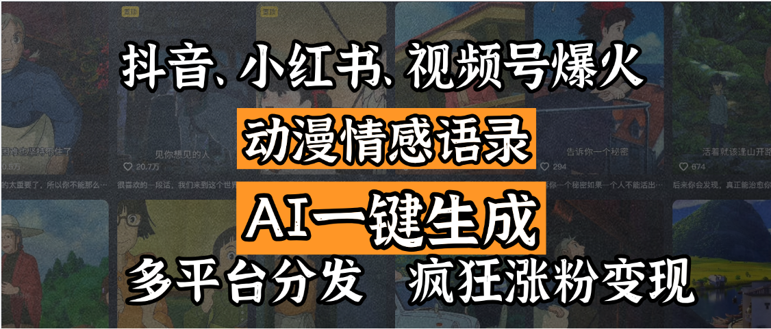 抖音、小红书、视频号爆火的动漫情感语录，AI一键生成，多平台分发，疯狂涨粉变现-文三轻创资料网