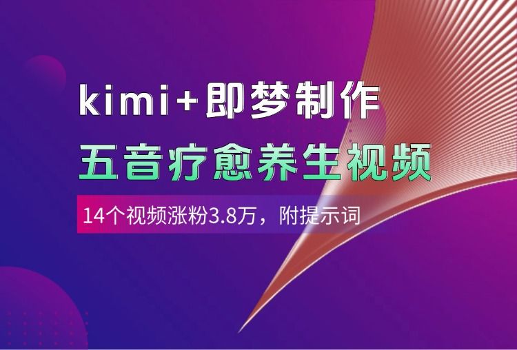 kimi+即梦制作AI五音疗愈养生视频，14个视频涨粉3.8万，多种变现方式，附提示词-文三轻创资料网