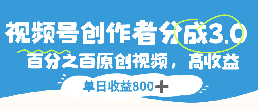 视频号，创作者分成 3.0，100%原创视频高收益，单日收益 800+-文三轻创资料网