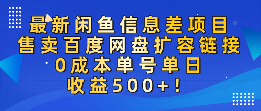 最新闲鱼信息差项目！售卖百度网盘扩容，0成本，单号单日收益500+！-文三轻创资料网