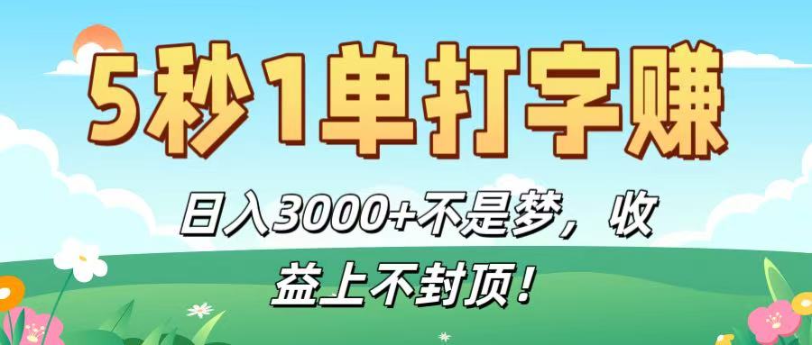 5秒1单打字赚，日入3000+不是梦，收益上不封顶！-文三轻创资料网