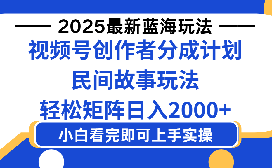 2025最新蓝海赛道玩法视频号创作者分成民间故事玩法,AI一键生成爆款视频,轻松日入2000+-文三轻创资料网