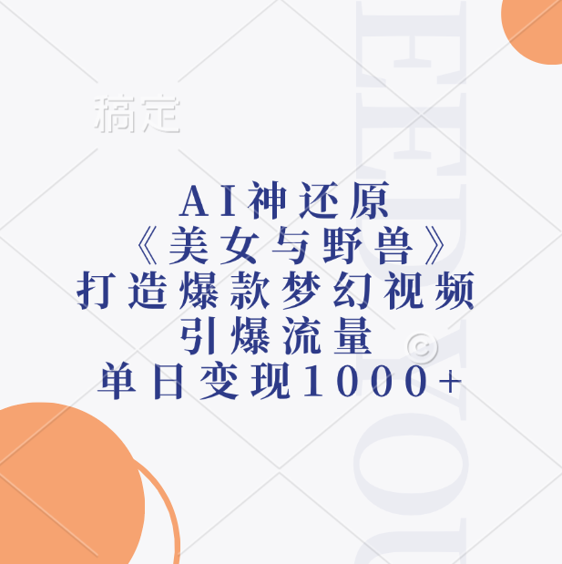 AI神还原《美女与野兽》打造爆款梦幻视频,引爆流量,单日变现1000+-文三轻创资料网