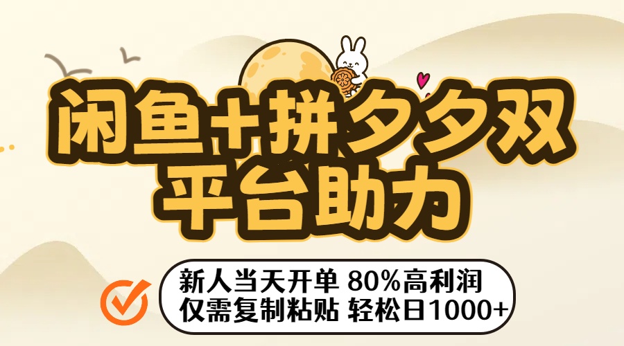 闲鱼+拼夕夕双平台助力！新人当天开单，80%高利润，仅需复制粘贴，轻松日入1000+-文三轻创资料网