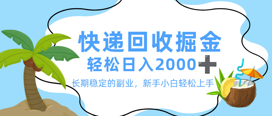 最新快递回收掘金，长期稳定的副业，新手小白当天上手，轻松日入 2000+-文三轻创资料网
