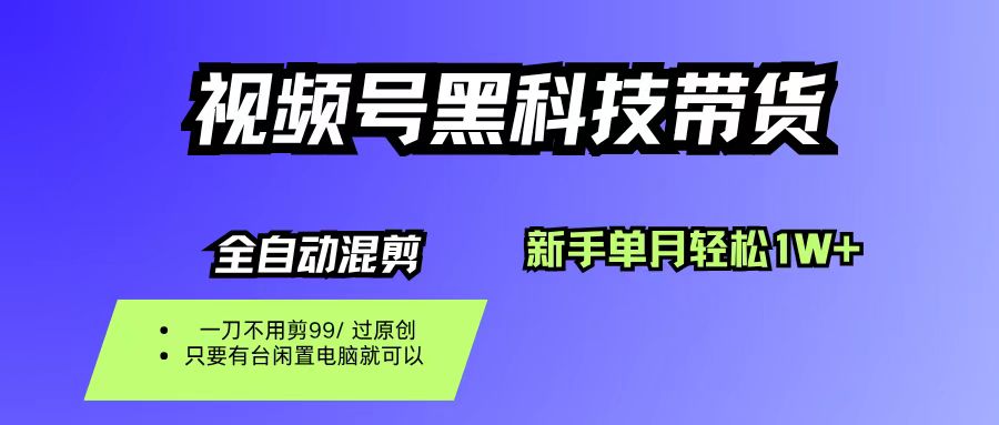 视频号黑科技短视频带货，新手也能单月到手1W+，一刀不用剪，零投资-文三轻创资料网