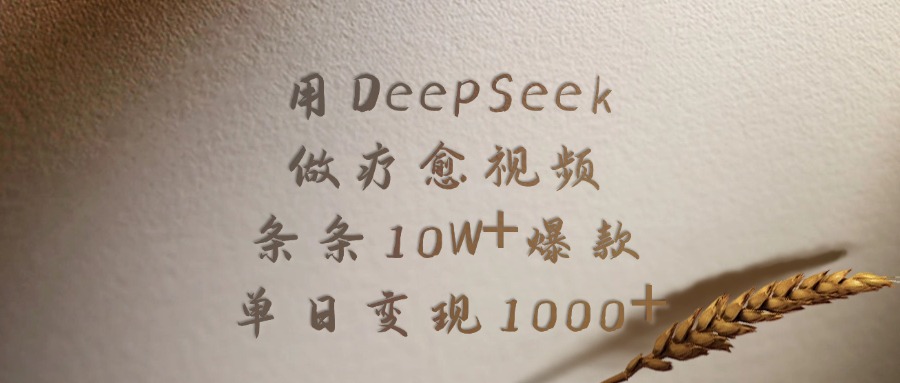 用DeepSeek制作疗愈视频,条条10W+爆款,单日变现1000+-文三轻创资料网