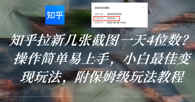 知乎拉新几张截图一天4位数?操作简单易上手,小白最佳变现玩法,附保姆级玩法教程-文三轻创资料网