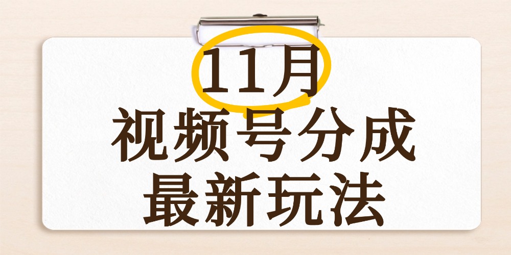 最新11月视频号分成计划全新玩法,几秒搞定视频,日入2000+,手机操作-文三轻创资料网