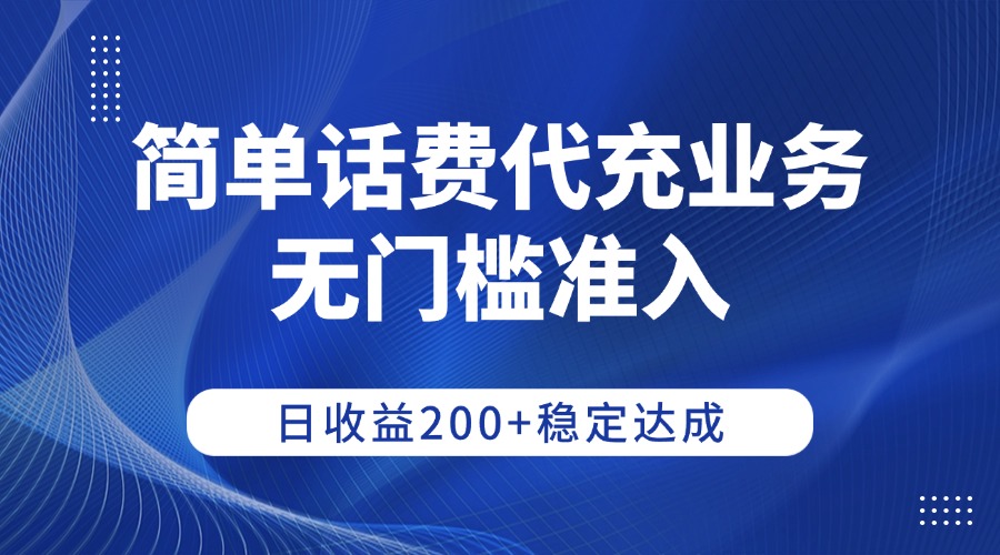 简单话费代充业务,无门槛准入,日收益200+稳定达成-文三轻创资料网