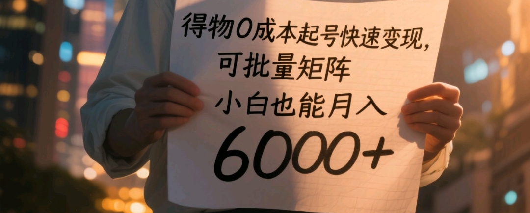得物0成本起号快速变现，可批量矩阵，小白也能月入6000+-文三轻创资料网