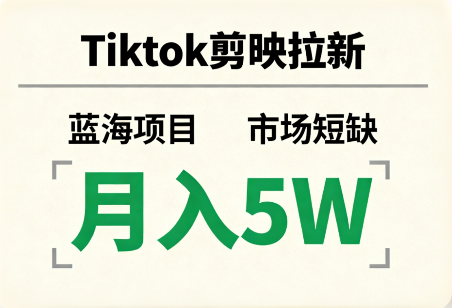 Tiktok剪映拉新，蓝海项目，市场短缺，月入5W+-文三轻创资料网