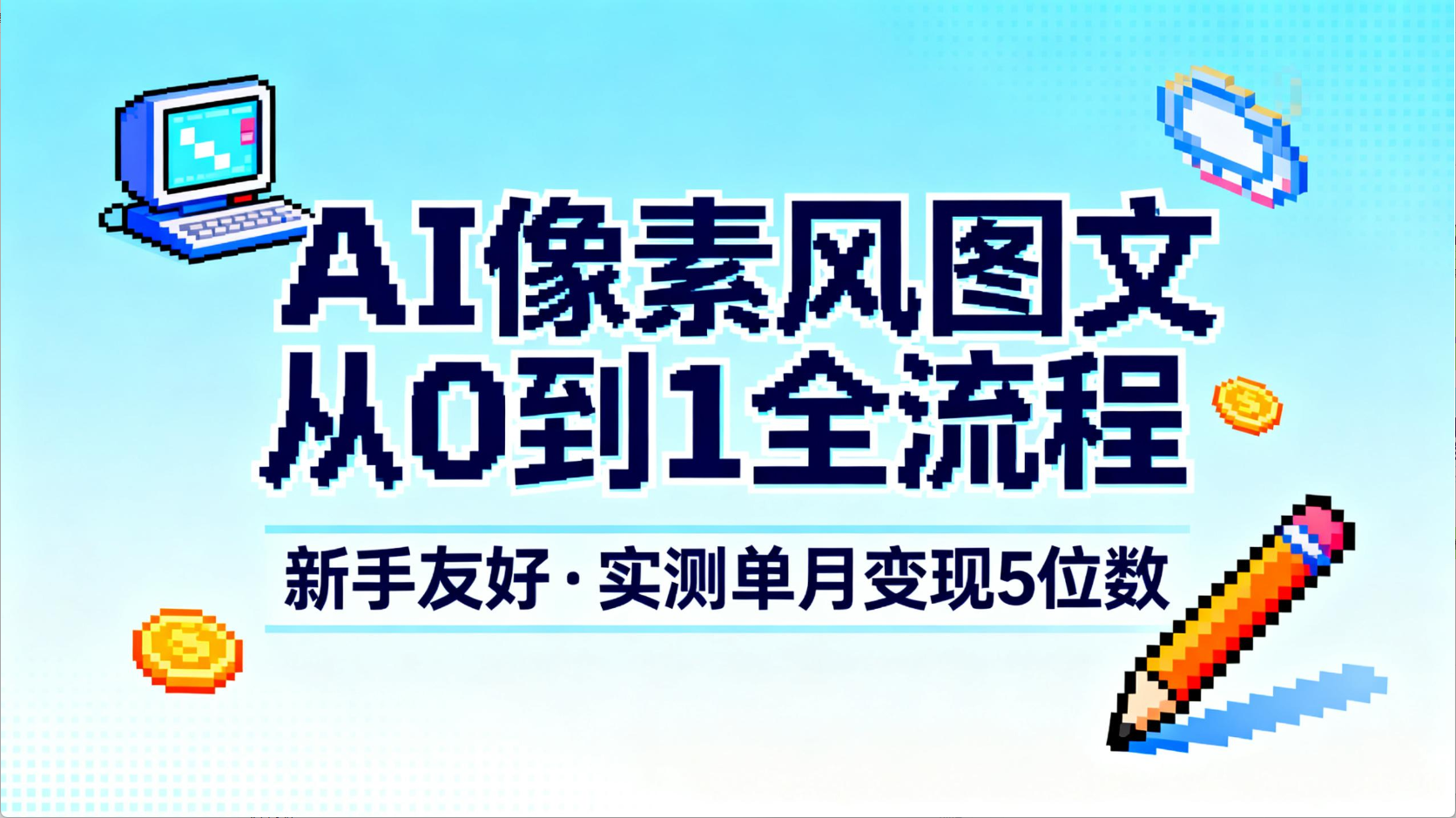 AI像素风图文从0到1全流程,新手友好,实测单月变现5位数-文三轻创资料网