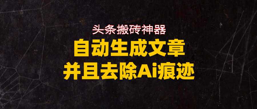 头条搬砖利器,自动生成文章并且去除AI痕迹-文三轻创资料网