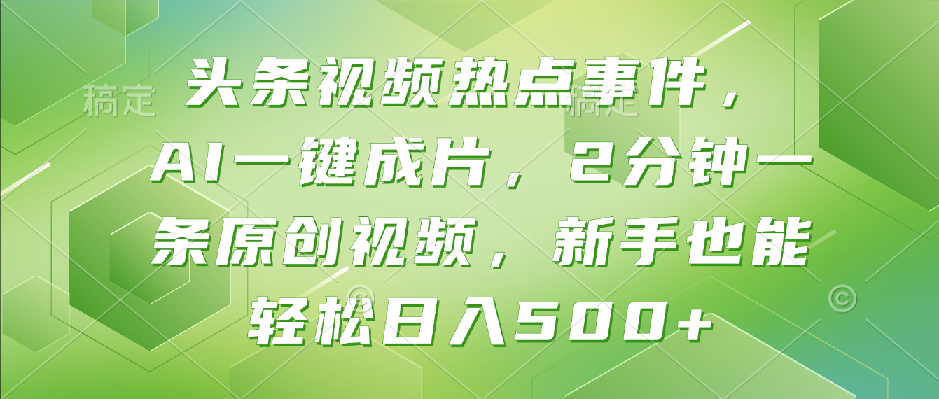 头条视频热点事件， AI一键成片，2分钟一条原创视频，新手也能轻松日入500+！-文三轻创资料网