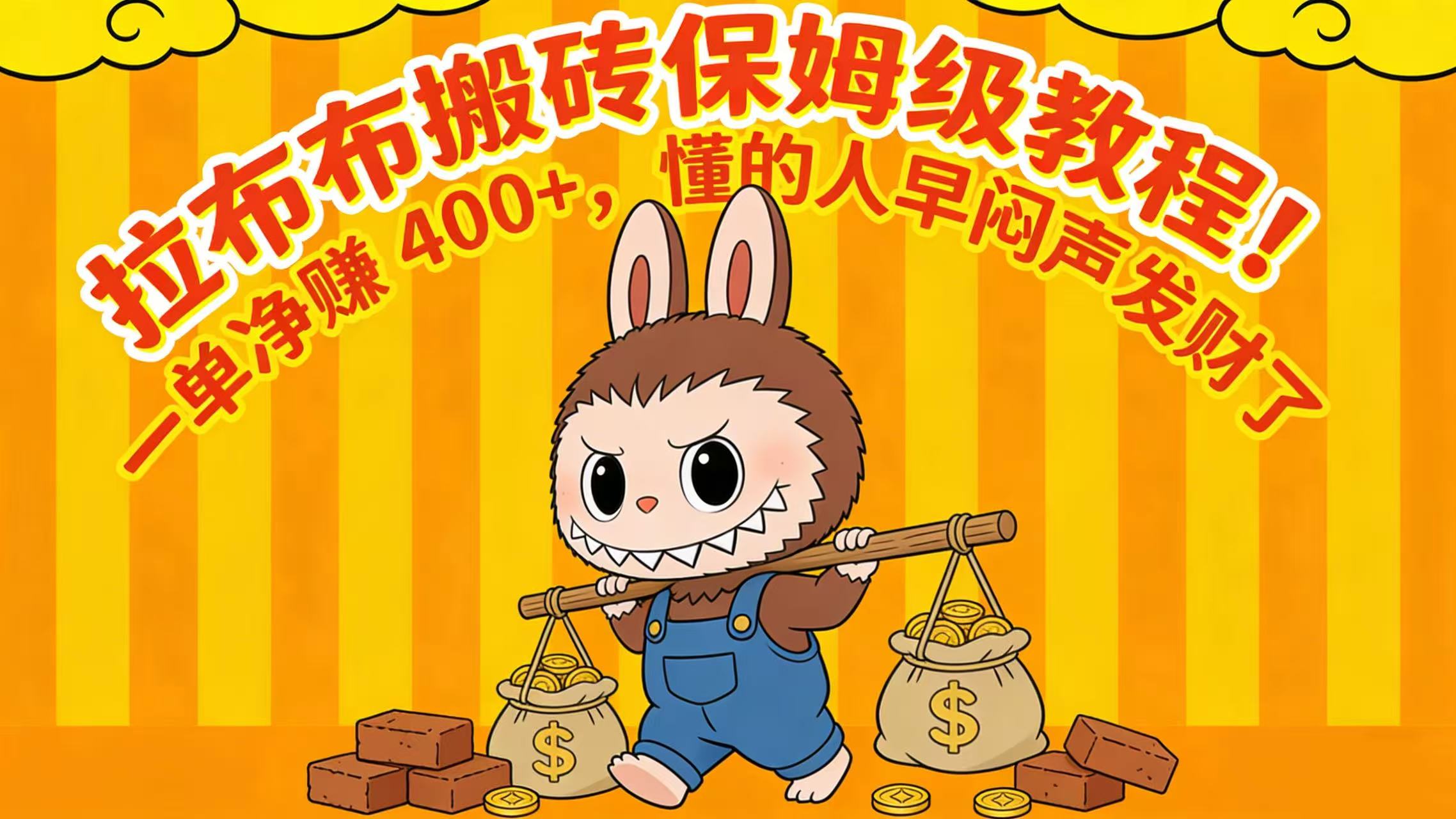 拉布布搬砖保姆级教程！一单净赚 400+，懂的人早闷声发财了-文三轻创资料网