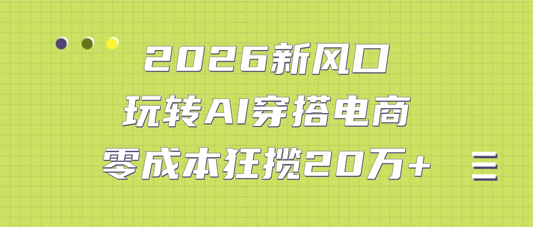 2026新风口：玩转AI穿搭电商，零成本狂揽20万+-文三轻创资料网